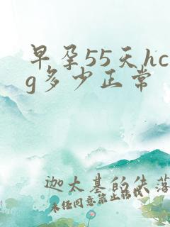 早孕55天hcg多少正常