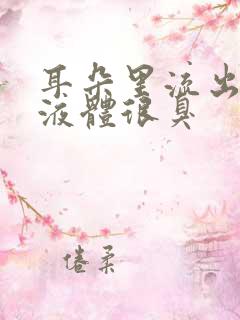 耳朵里流出黄色液体很臭