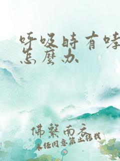 呼吸时有哮鸣音怎么办