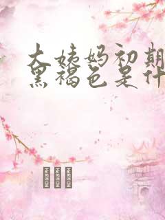 大姨妈初期血是黑褐色是什么原因