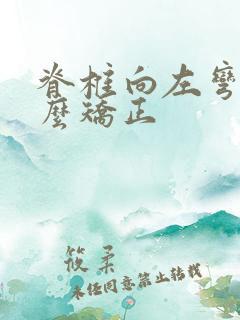 脊椎向左弯曲怎么矫正