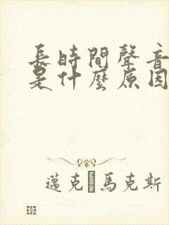 长时间声音嘶哑是什么原因造成的