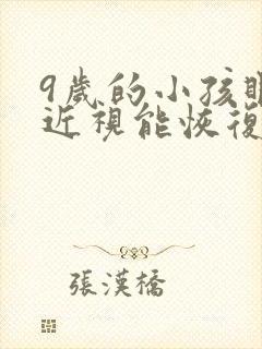 9岁的小孩眼睛近视能恢复吗