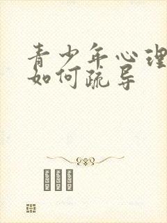 青少年心理抑郁如何疏导