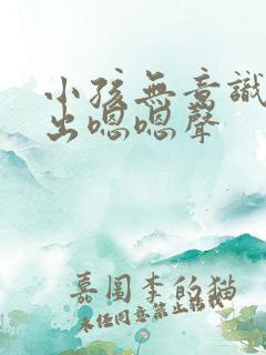 小孩无意识的发出嗯嗯声