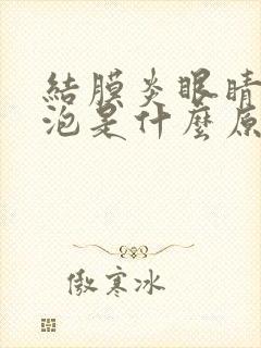 结膜炎眼睛长水泡是什么原因