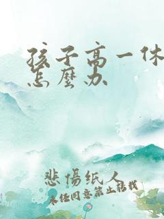 孩子高一休学该怎么办