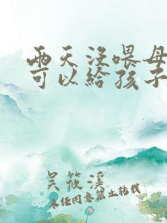 两天没喂母乳还可以给孩子吃吗