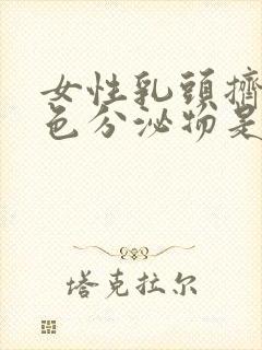 女性乳头挤出白色分泌物是怎么回事