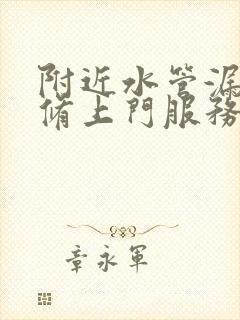 附近水管漏水维修上门服务