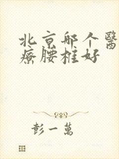 北京哪个医院治疗腰椎好