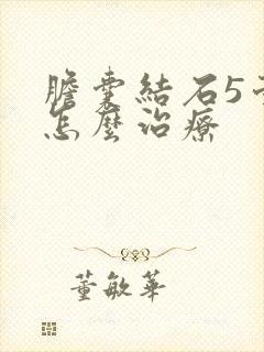 胆囊结石5毫米怎么治疗