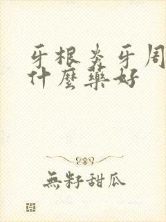 牙根炎牙周炎吃什么药好