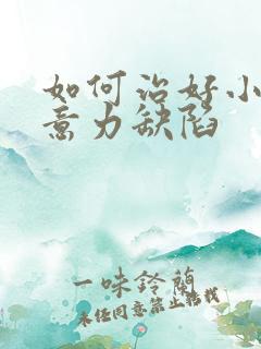 如何治好小孩注意力缺陷