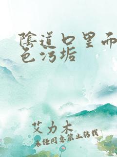 阴道口里面有白色污垢