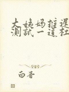 大姨妈推迟七天测试一道杠