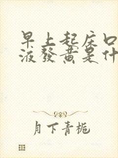 早上起床口苦唾液发黄是什么原因