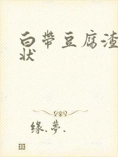 白带豆腐渣和水状