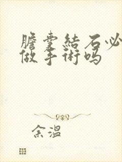 胆囊结石必须要做手术吗