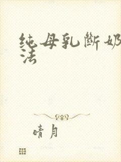 纯母乳断奶的方法