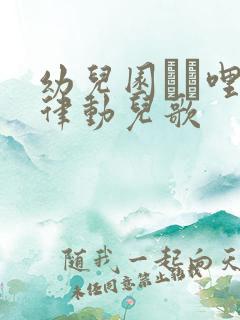 幼儿园í哩啪律动儿歌