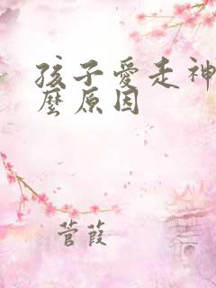 孩子爱走神是什么原因