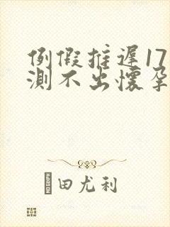 例假推迟17天测不出怀孕怎么回事