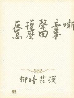 反复声音嘶哑是怎么回事