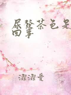 尿发茶色是怎么回事