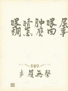 眼睛肿眼屎黄粘稠怎么回事