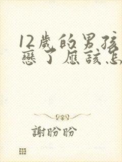 12岁的男孩早恋了应该怎么教育