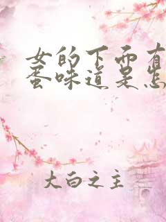 女的下面有臭鸡蛋味道是怎么回事