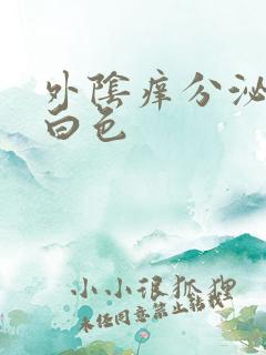 外阴痒分泌物乳白色