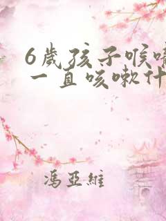 6岁孩子喉咙痒一直咳嗽什么原因