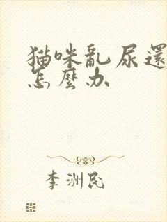 猫咪乱尿还尿血怎么办