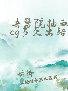 去医院抽血测hcg多久出结果