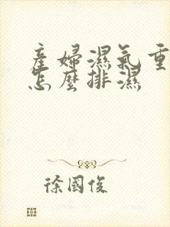 产妇湿气重的人怎么排湿