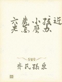 六岁小孩近视散光怎么办