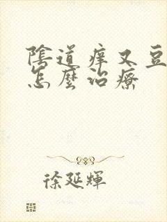 阴道痒又豆腐渣怎么治疗