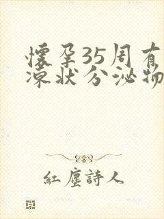 怀孕35周有果冻状分泌物是怎么回事