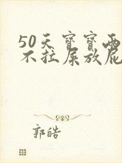 50天宝宝两天不拉屎放屁臭