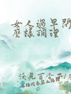 女人过早闭经怎么样调理