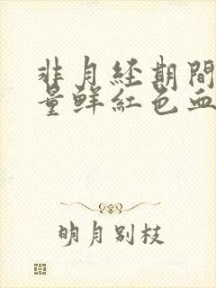 非月经期间有少量鲜红色血