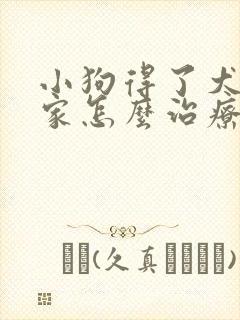 小狗得了犬瘟在家怎么治疗