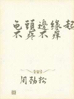 龟头边缘起疙瘩不疼不痒