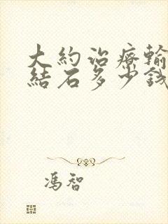 大约治疗输尿管结石多少钱