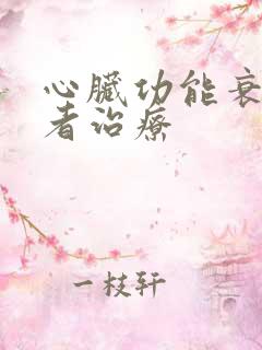 心脏功能衰竭患者治疗