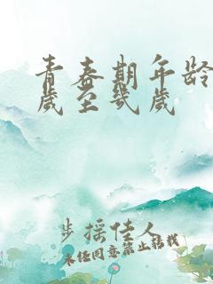 青春期年龄是几岁至几岁