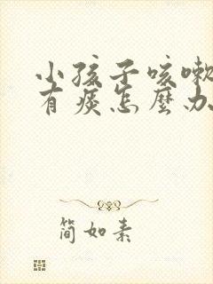 小孩子咳嗽嗓子有痰怎么办最有效