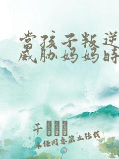 当孩子叛逆拿刀威胁妈妈时该怎么做